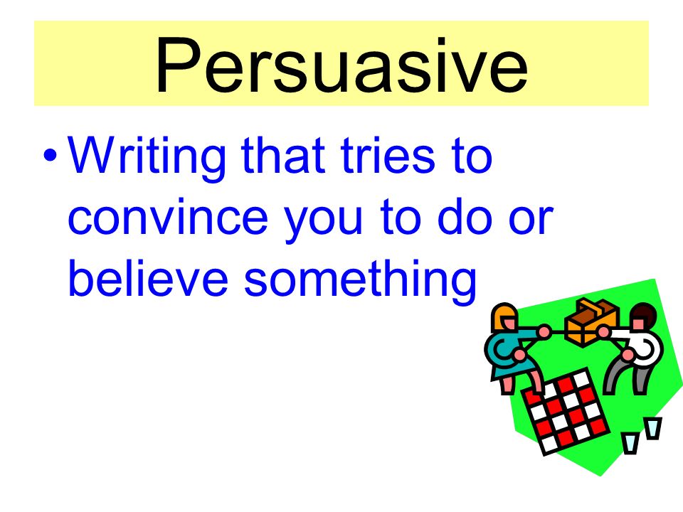 Persuasive Writing that tries to convince you to do or believe something