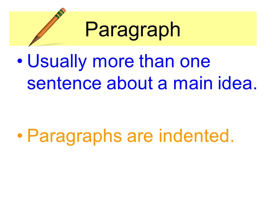 Paragraph Usually more than one sentence about a main idea. Paragraphs are indented.