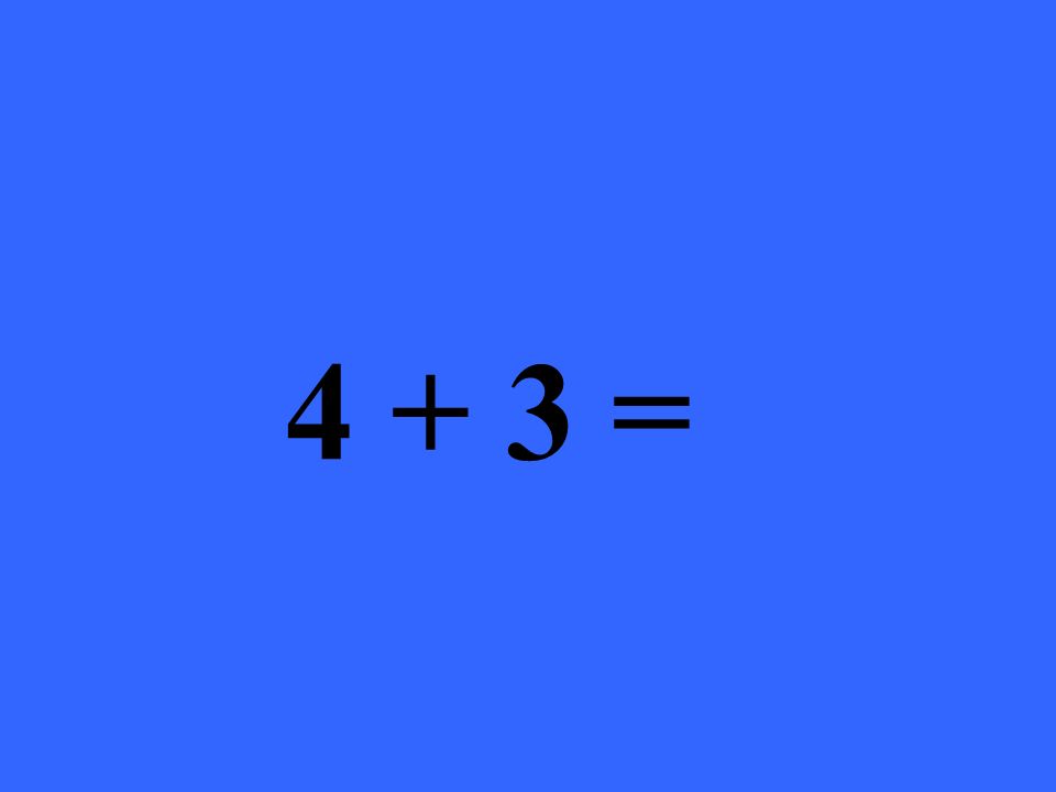 4 + 3 =