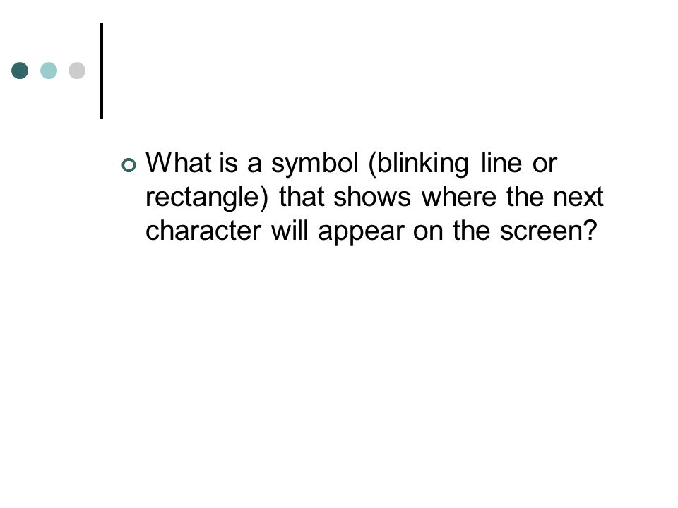 What is a symbol (blinking line or rectangle) that shows where the next character will appear on the screen