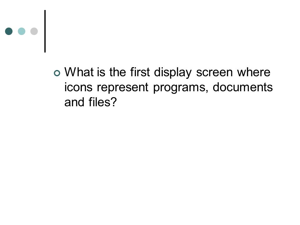 What is the first display screen where icons represent programs, documents and files