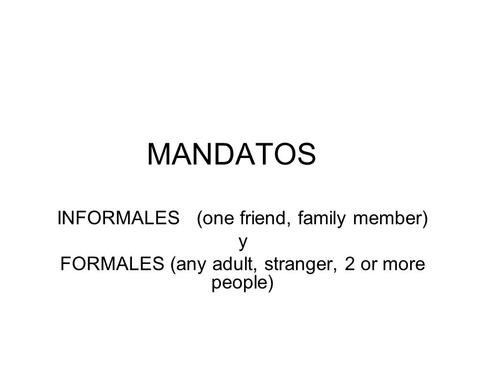 MANDATOS INFORMALES (one friend, family member) y FORMALES (any adult, stranger, 2 or more people)