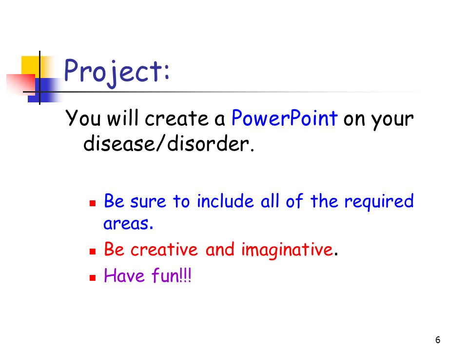 6 Project: You will create a PowerPoint on your disease/disorder.