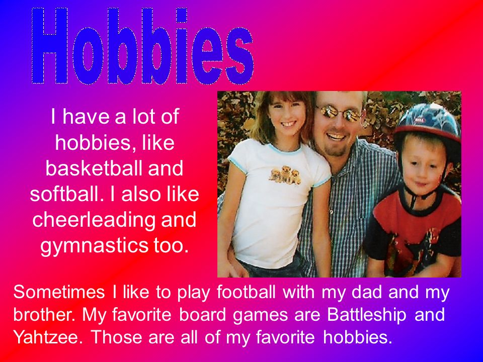 I have a lot of hobbies, like basketball and softball.
