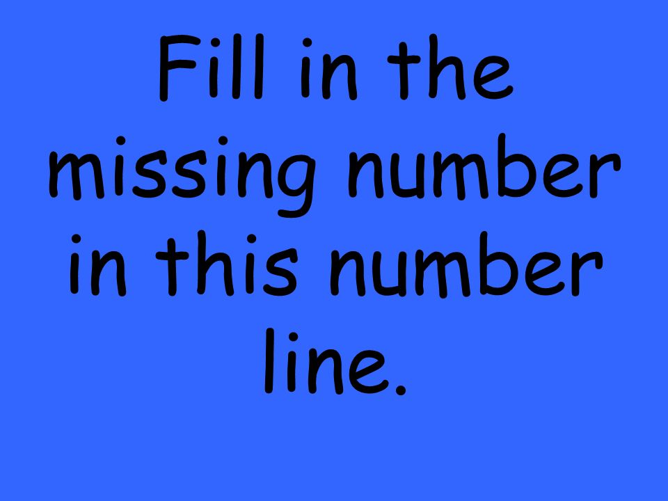 Fill in the missing number in this number line.