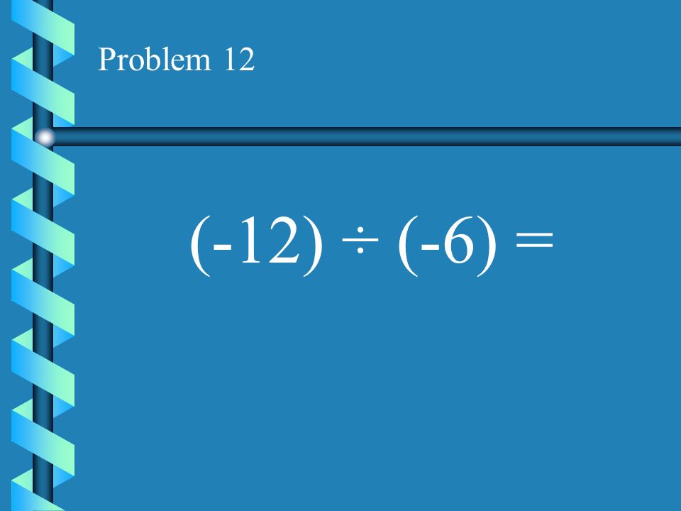 Problem 11 (10) ÷ (-5) =