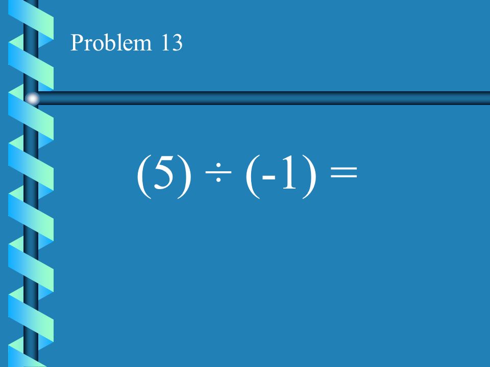 Problem 12 (-12) ÷ (-6) =