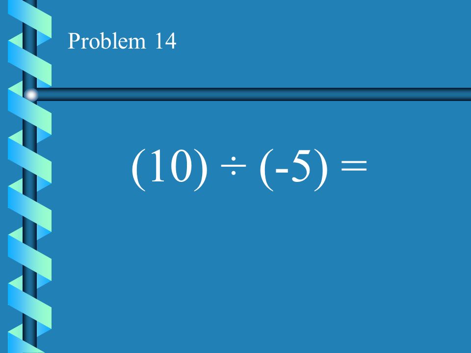 Problem 13 (5) ÷ (-1) =