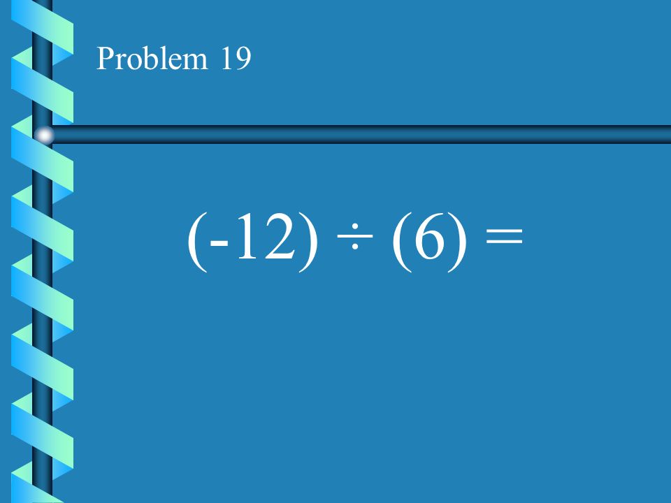 Problem 18 (-14) ÷ (7) =