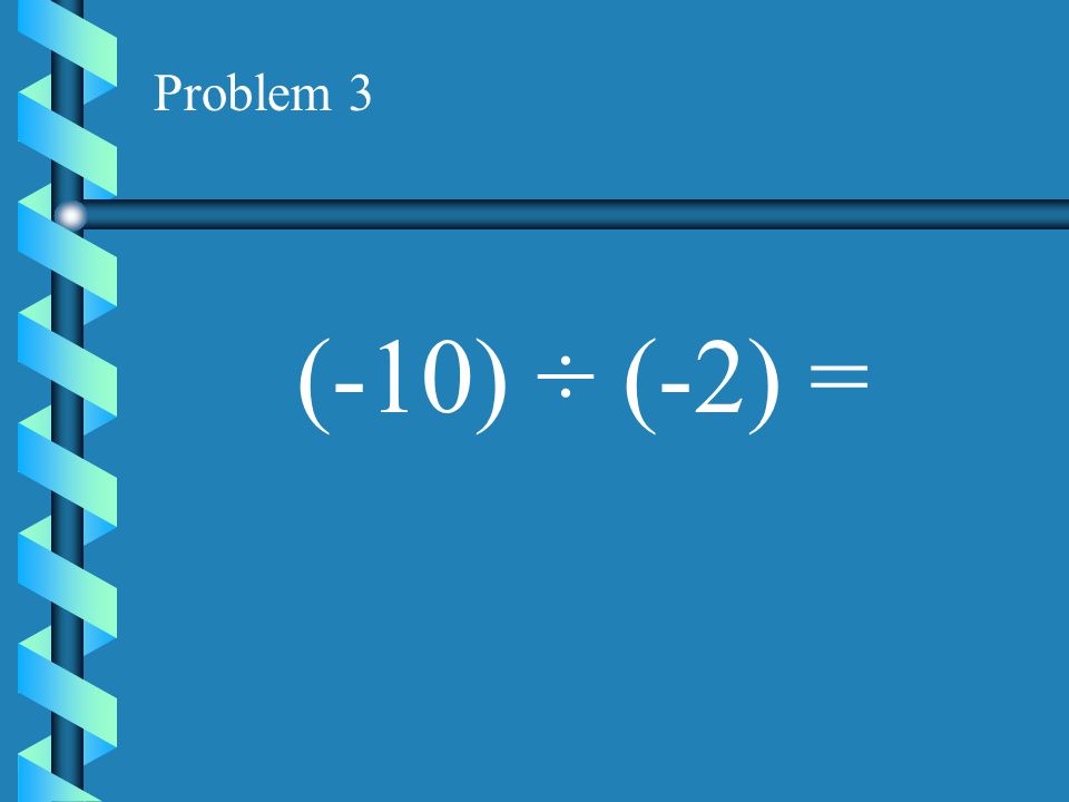 Problem 2 (6) ÷(-3) =