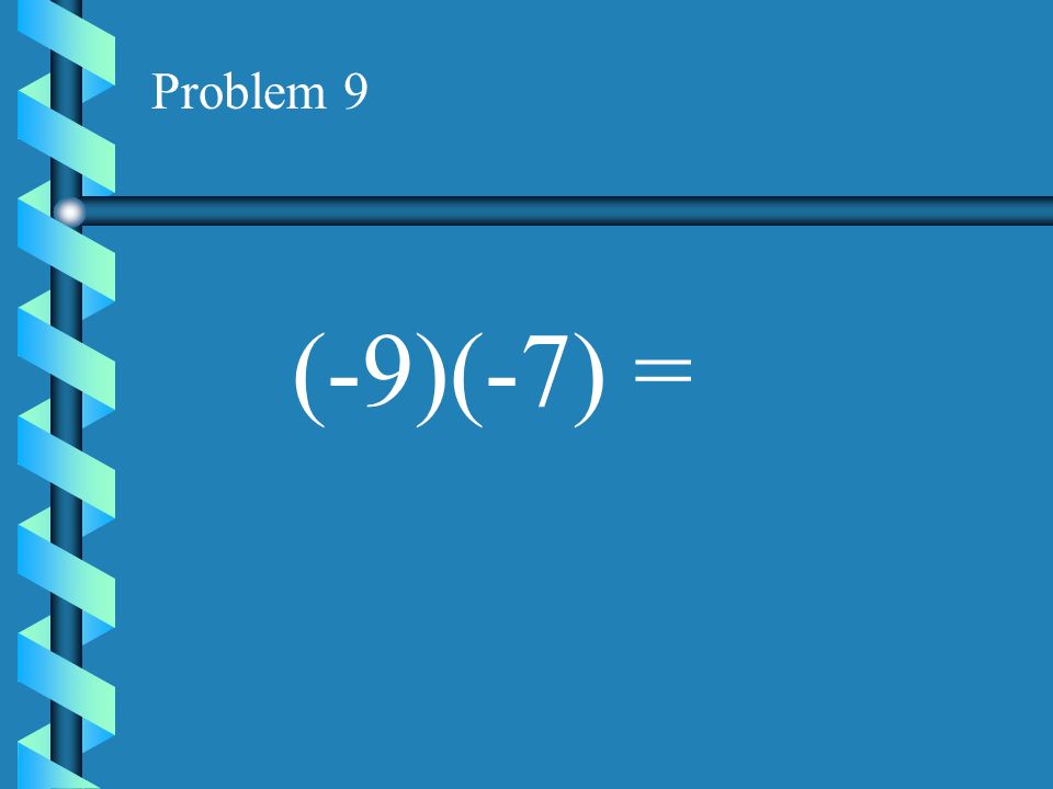 Problem 8 (-9)(0) =