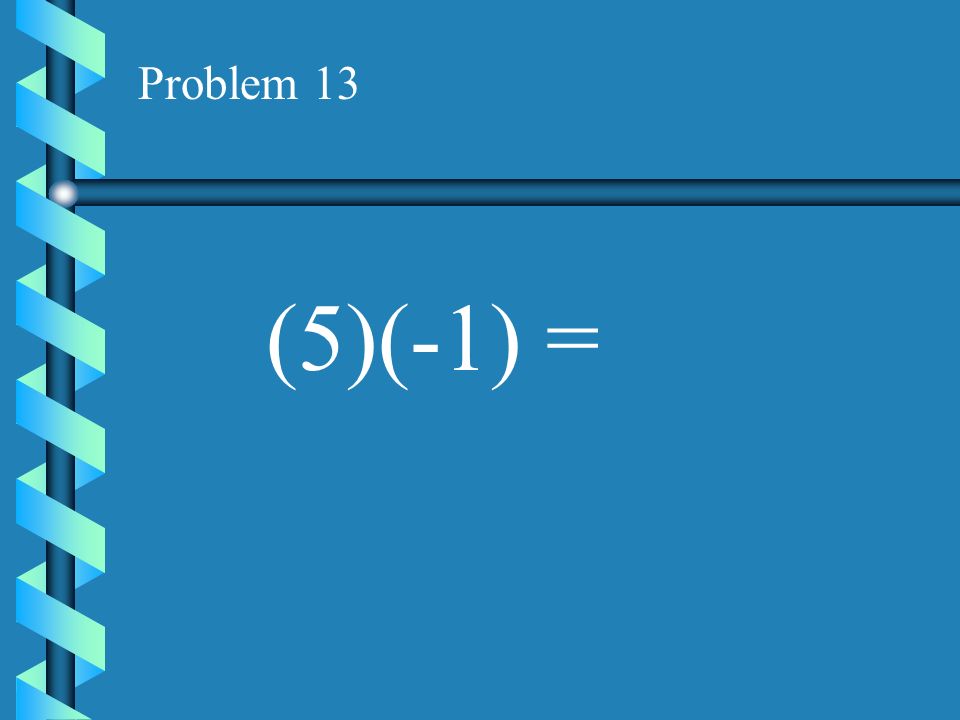 Problem 12 (-4)(-9) =