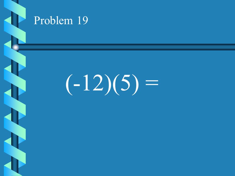 Problem 18 (-4)(7) =