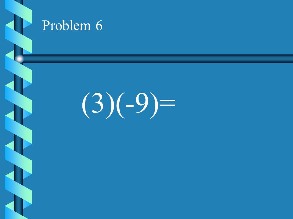 Problem 5 (-6)(8) =
