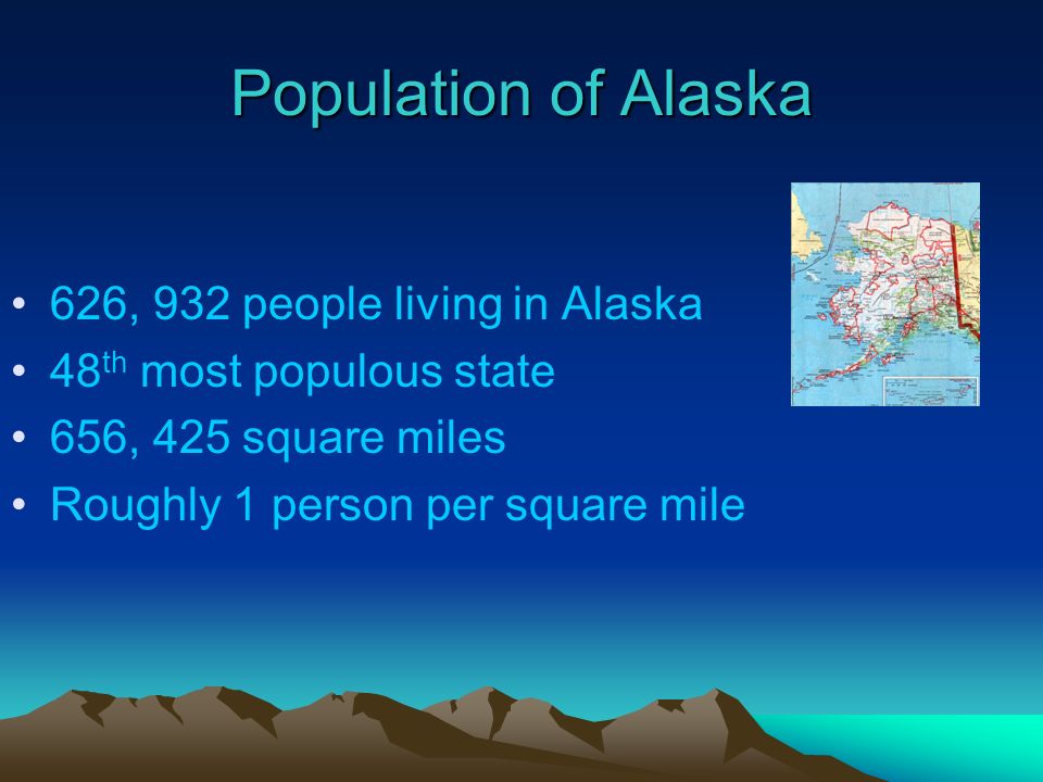 Population of Alaska 626, 932 people living in Alaska 48 th most populous state 656, 425 square miles Roughly 1 person per square mile