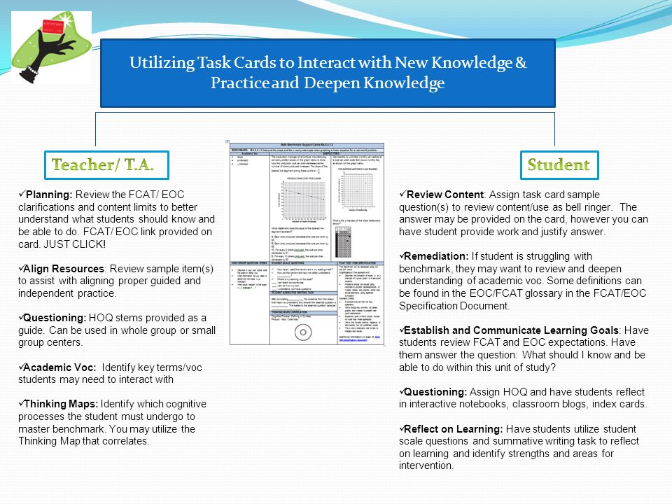 Utilizing Task Cards to Interact with New Knowledge & Practice and Deepen Knowledge Planning: Review the FCAT/ EOC clarifications and content limits to better understand what students should know and be able to do.