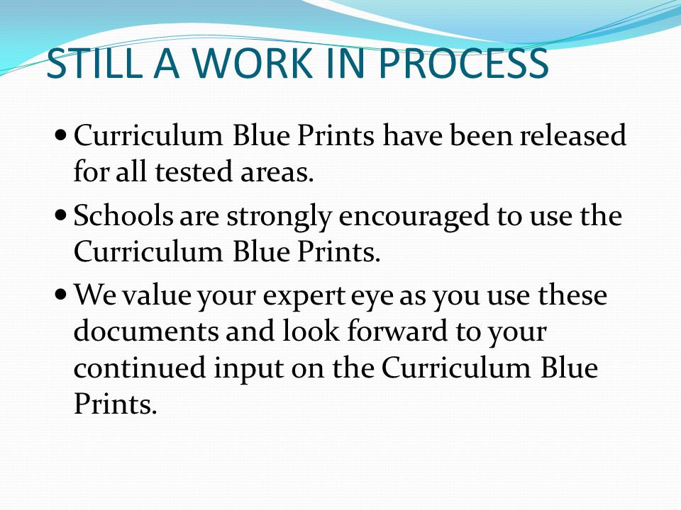 STILL A WORK IN PROCESS Curriculum Blue Prints have been released for all tested areas.
