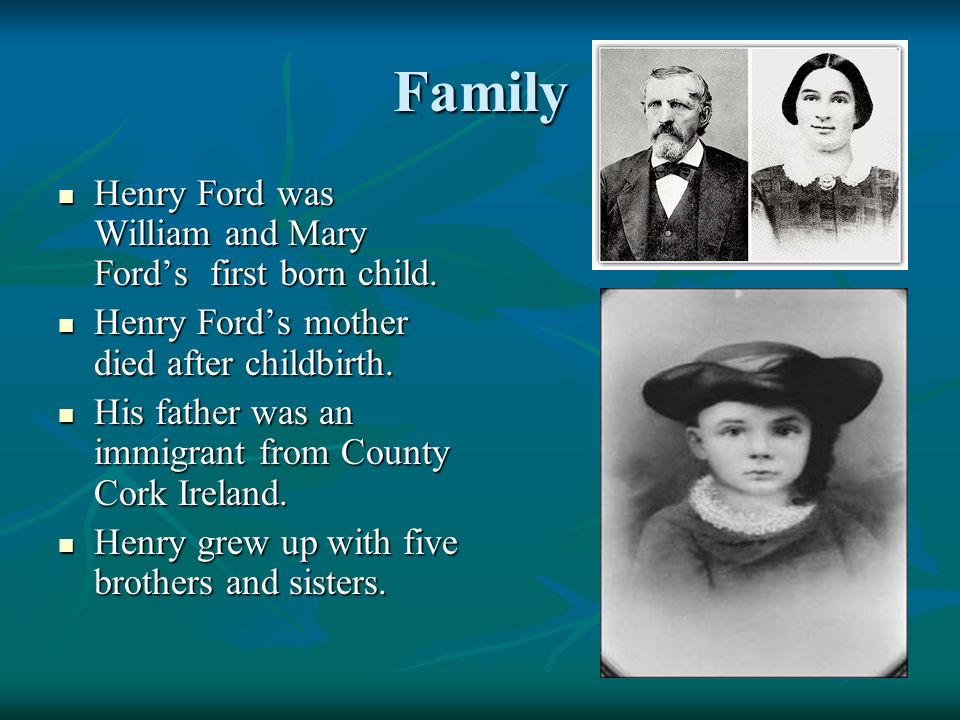 Family Henry Ford was William and Mary Fords first born child.