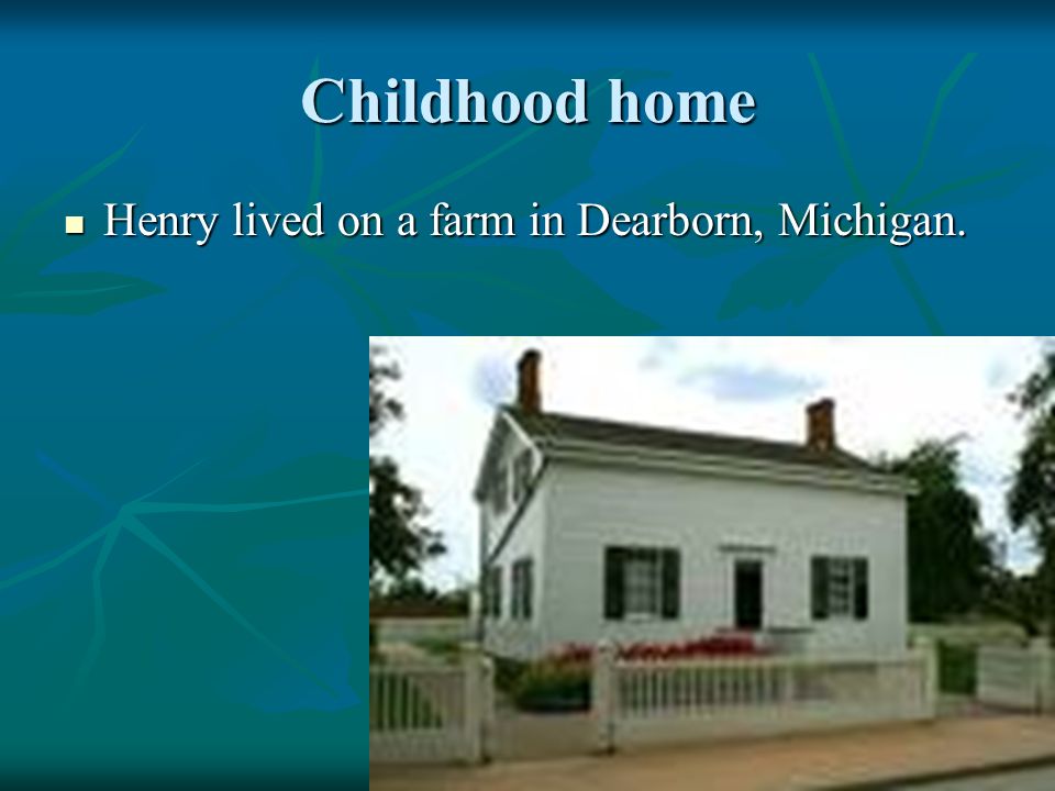 Childhood home Henry lived on a farm in Dearborn, Michigan.