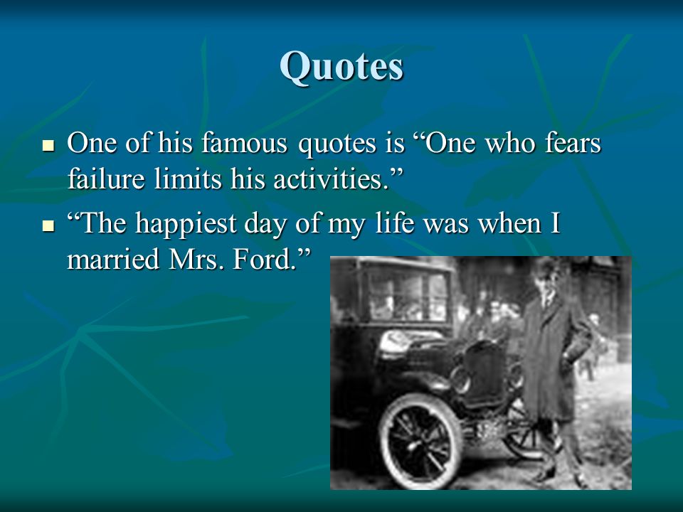 Quotes One of his famous quotes is One who fears failure limits his activities.
