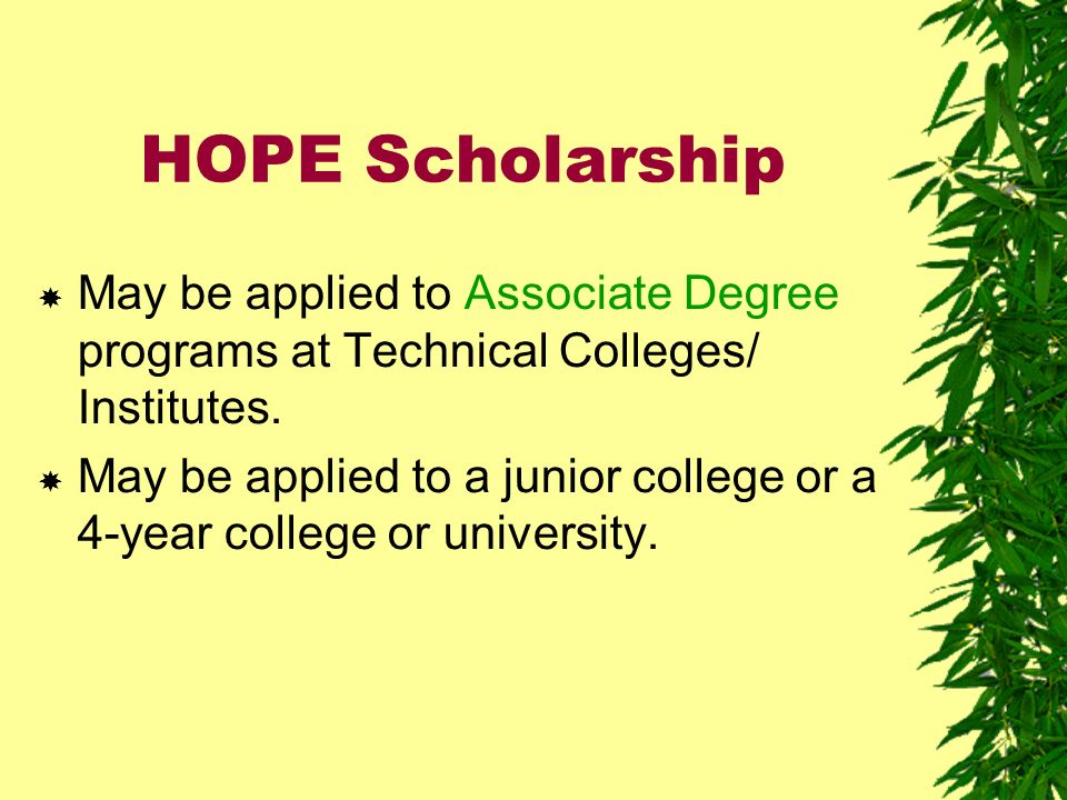 HOPE Scholarship May be applied to Associate Degree programs at Technical Colleges/ Institutes.