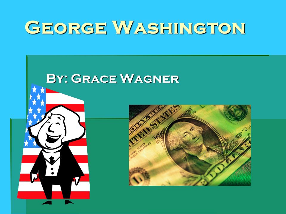 George Washington By: Grace Wagner