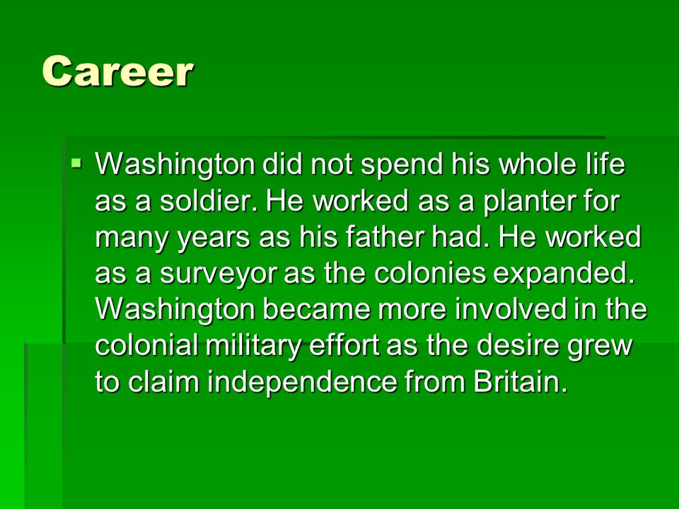 Career Washington did not spend his whole life as a soldier.