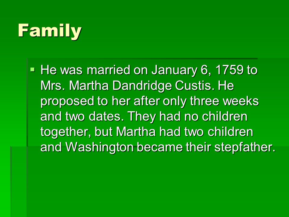 Family He was married on January 6, 1759 to Mrs. Martha Dandridge Custis.