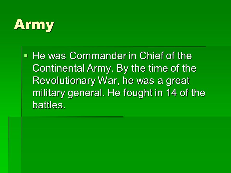 Army He was Commander in Chief of the Continental Army.