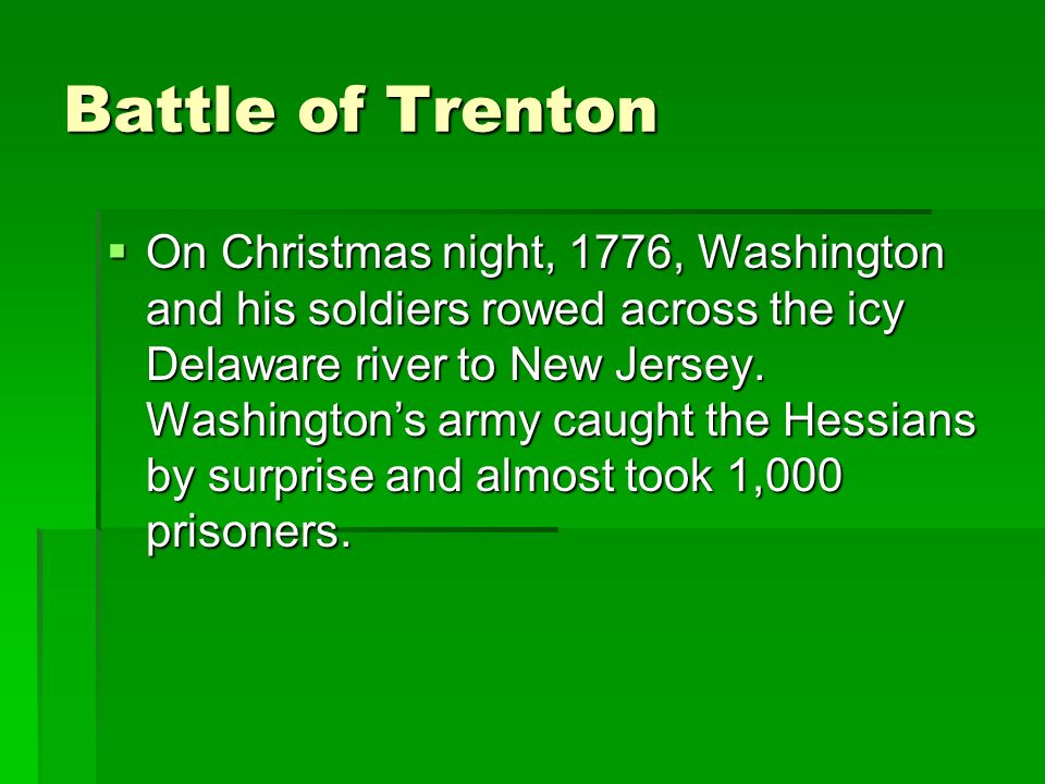 Battle of Trenton On Christmas night, 1776, Washington and his soldiers rowed across the icy Delaware river to New Jersey.