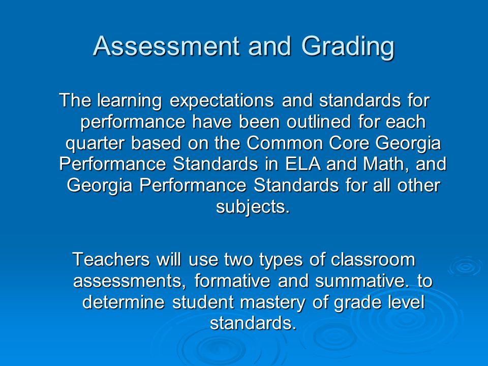 Assessment and Grading The learning expectations and standards for performance have been outlined for each quarter based on the Common Core Georgia Performance Standards in ELA and Math, and Georgia Performance Standards for all other subjects.