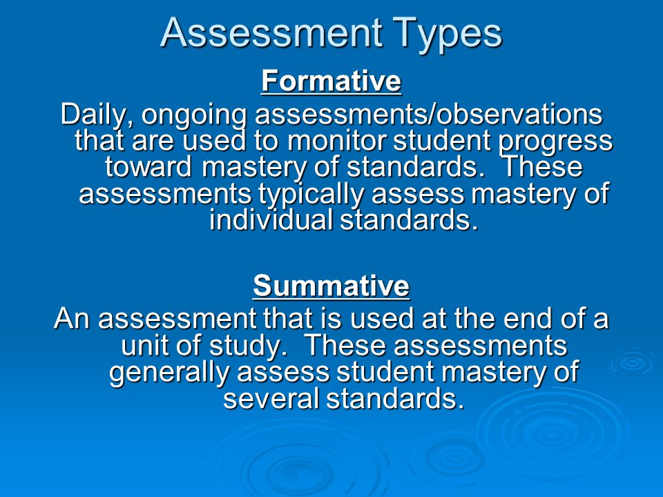 Assessment Types Formative Daily, ongoing assessments/observations that are used to monitor student progress toward mastery of standards.