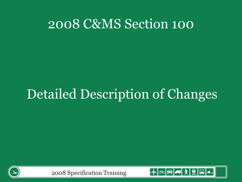 2008 Specification Training 2008 C&MS Section 100 Detailed Description of Changes