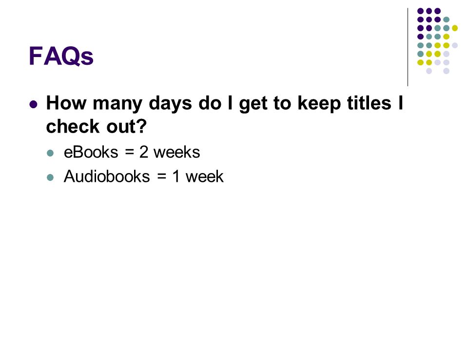 FAQs How many days do I get to keep titles I check out eBooks = 2 weeks Audiobooks = 1 week