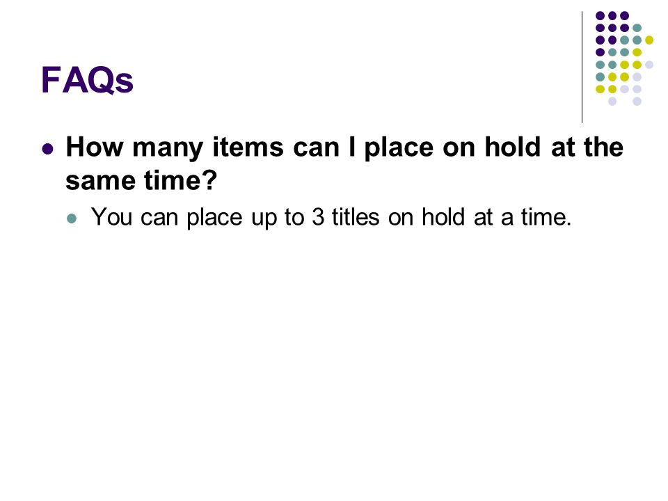 FAQs How many items can I place on hold at the same time.