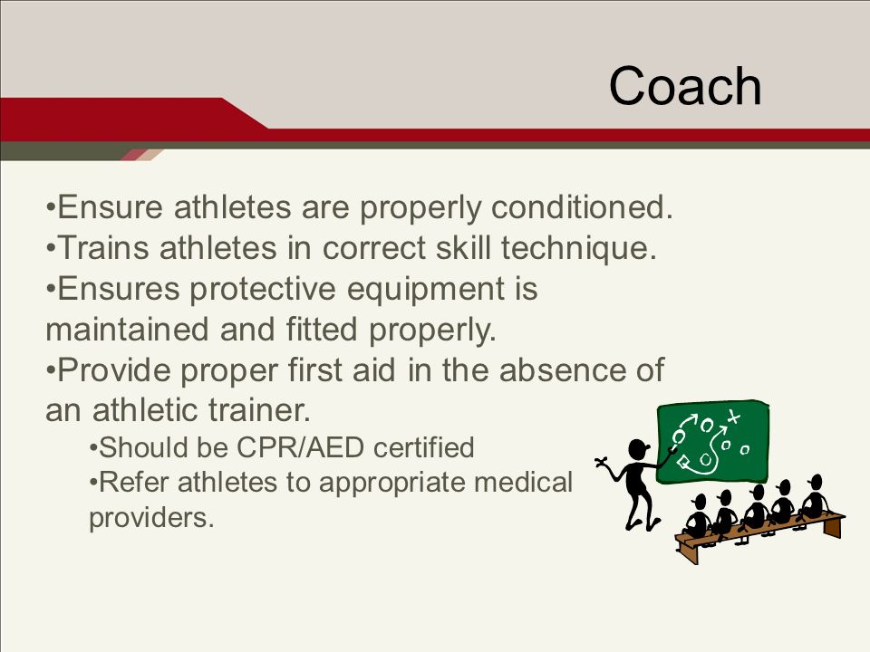 Coach Ensure athletes are properly conditioned. Trains athletes in correct skill technique.