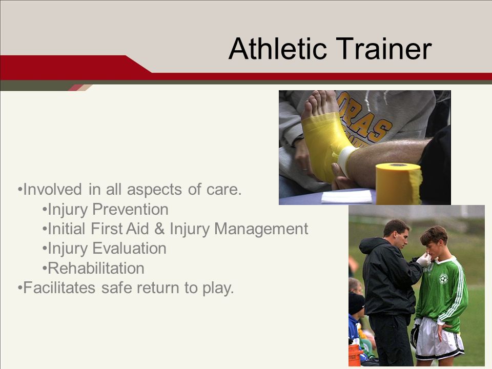 Athletic Trainer Involved in all aspects of care.