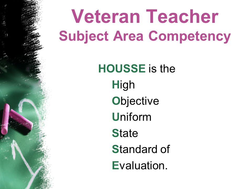 Veteran Teacher Subject Area Competency HOUSSE is the High Objective Uniform State Standard of Evaluation.