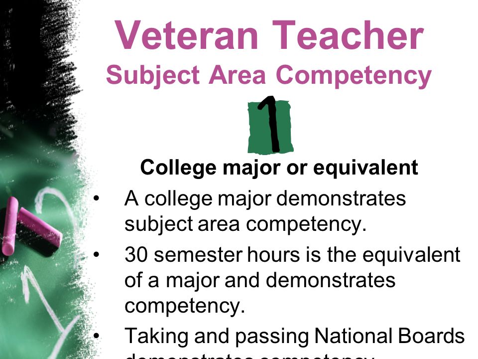 Veteran Teacher Subject Area Competency College major or equivalent A college major demonstrates subject area competency.