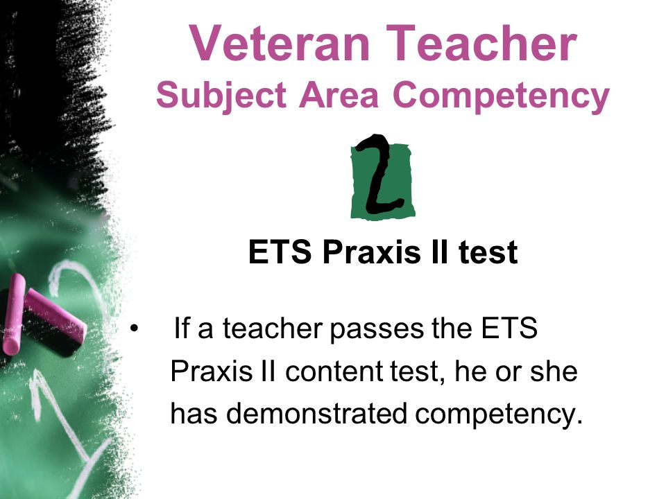 Veteran Teacher Subject Area Competency ETS Praxis II test If a teacher passes the ETS Praxis II content test, he or she has demonstrated competency.