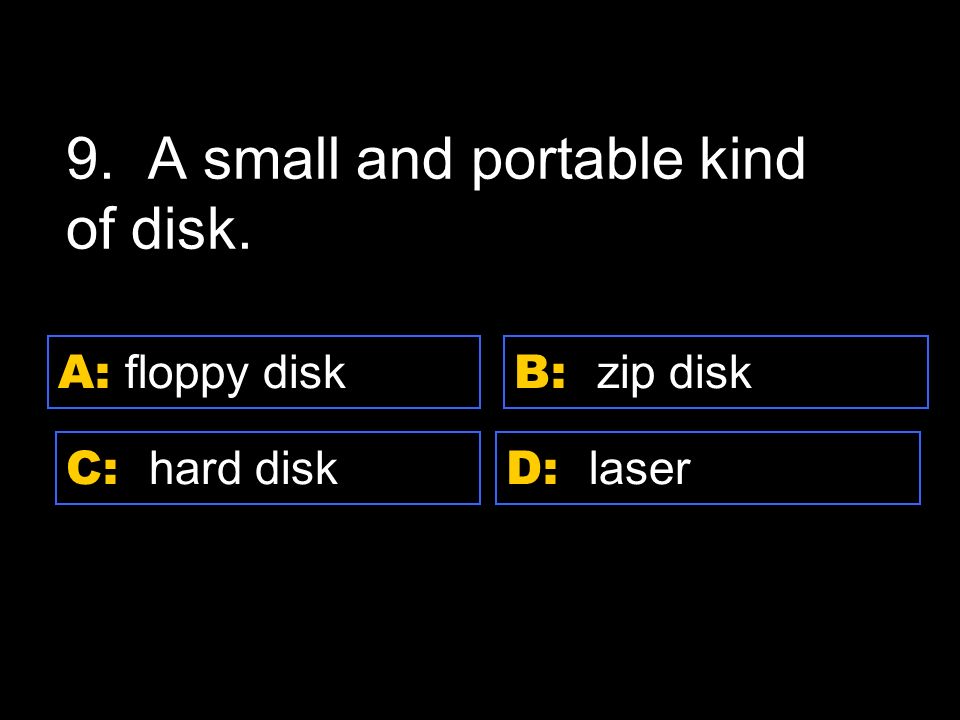 D: laser A: floppy disk C: hard disk B: zip disk 8.