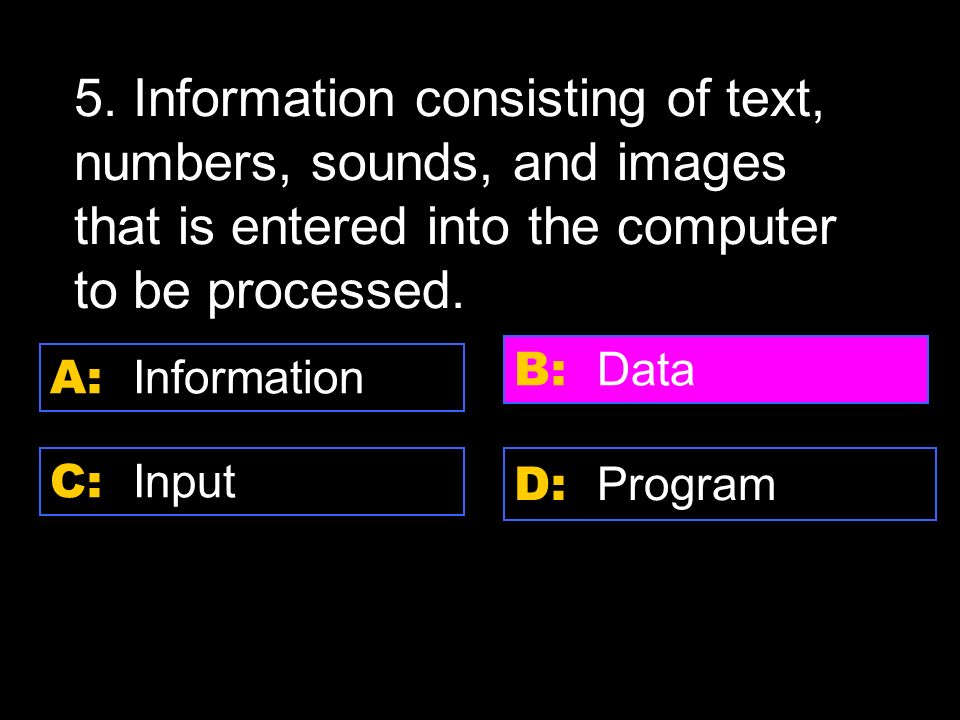 D: output A: input C: store data B: process data 4.