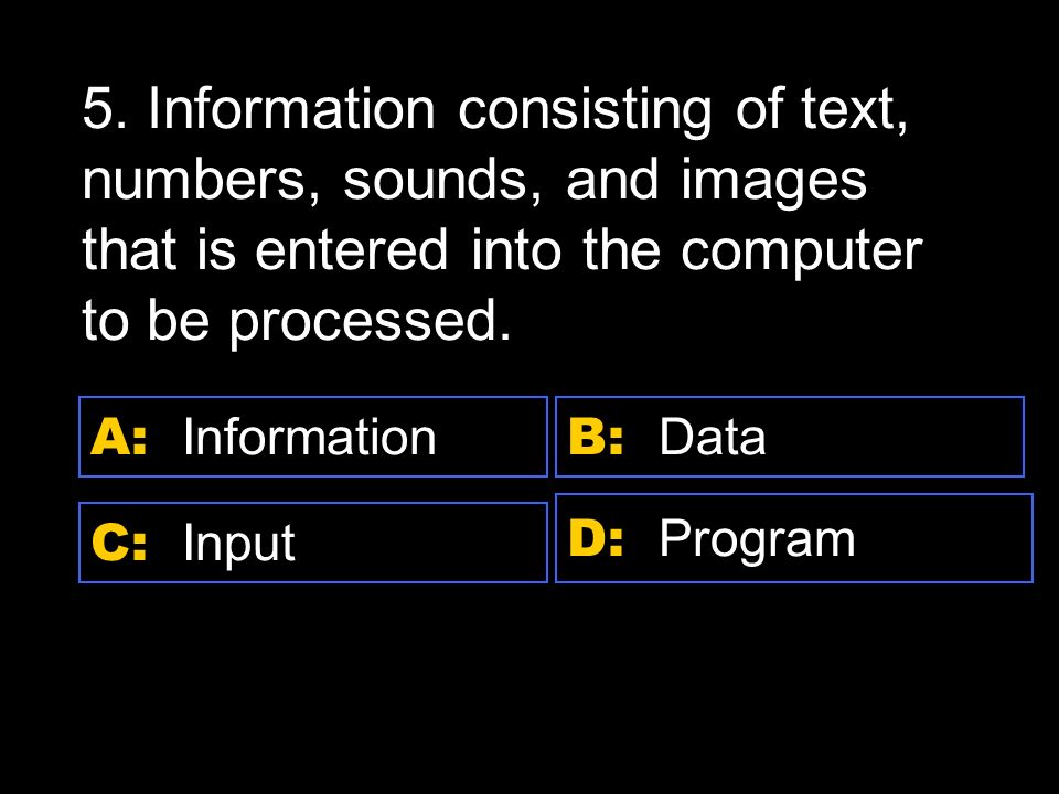 D: output A: input C: store data B: process data 4.
