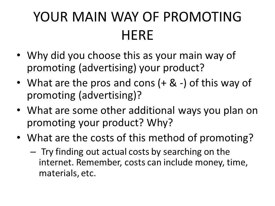 YOUR MAIN WAY OF PROMOTING HERE Why did you choose this as your main way of promoting (advertising) your product.