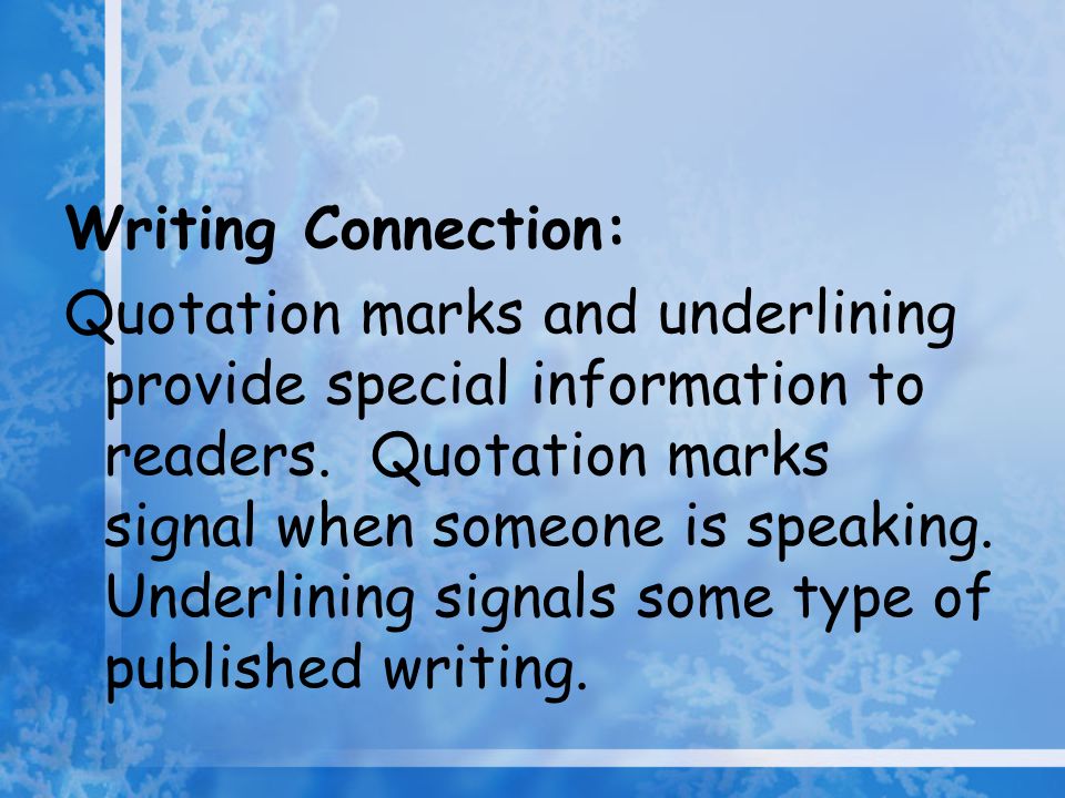 Writing Connection: Quotation marks and underlining provide special information to readers.