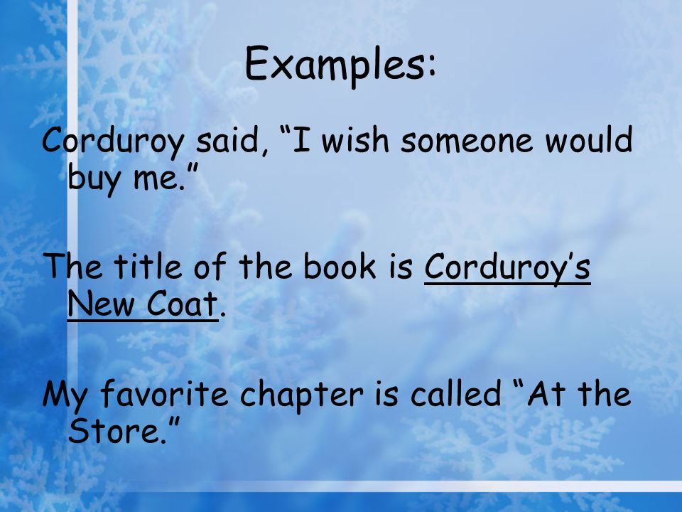 Examples: Corduroy said, I wish someone would buy me.