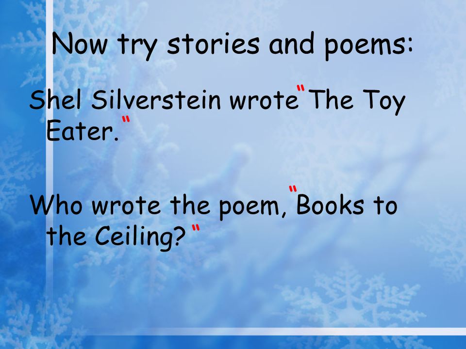 Now try stories and poems: Shel Silverstein wrote The Toy Eater.