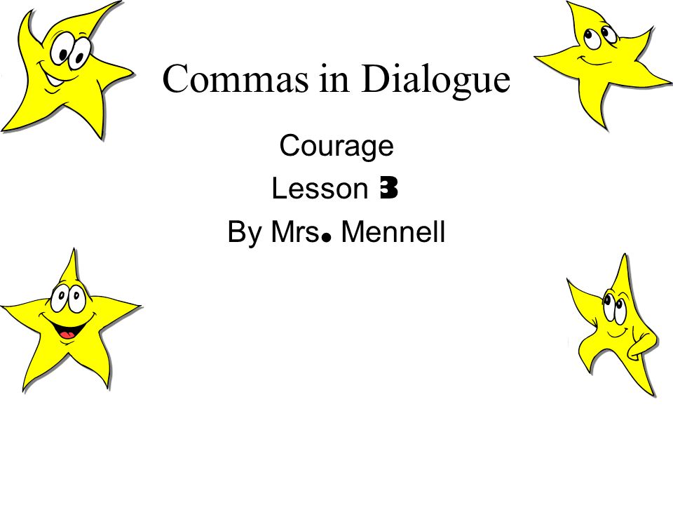 Commas in Dialogue Courage Lesson 3 By Mrs. Mennell