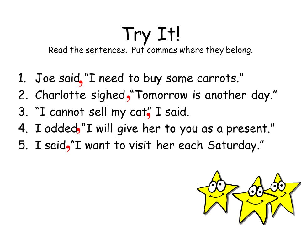 Try It. Read the sentences. Put commas where they belong.