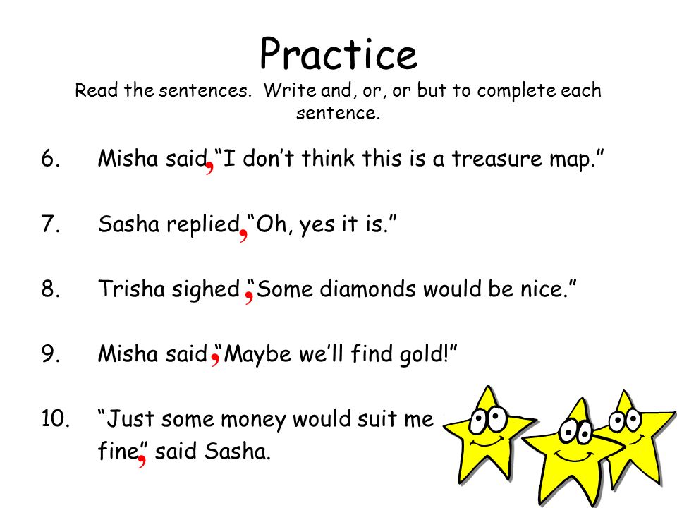 Practice Read the sentences. Write and, or, or but to complete each sentence.